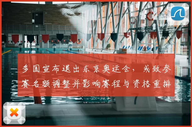 多国宣布退出东京奥运会,或致参赛名额调整并影响赛程与资格重排
