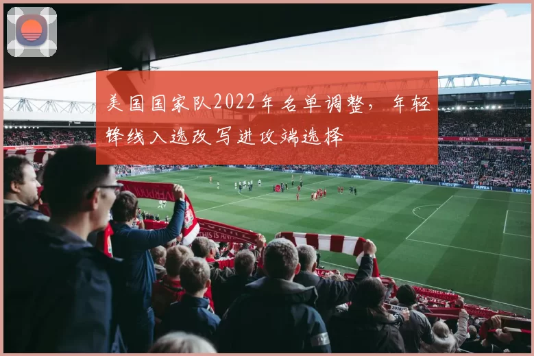 美国国家队2022年名单调整,年轻锋线入选改写进攻端选择