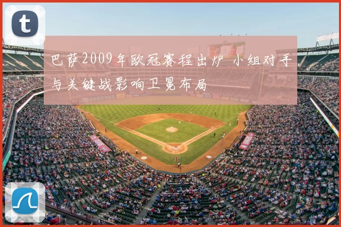 巴萨2009年欧冠赛程出炉 小组对手与关键战影响卫冕布局