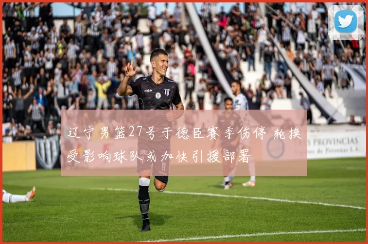 辽宁男篮27号于德臣赛季伤停 轮换受影响球队或加快引援部署