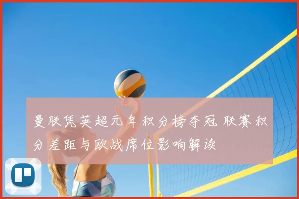 曼联凭英超元年积分榜夺冠 联赛积分差距与欧战席位影响解读