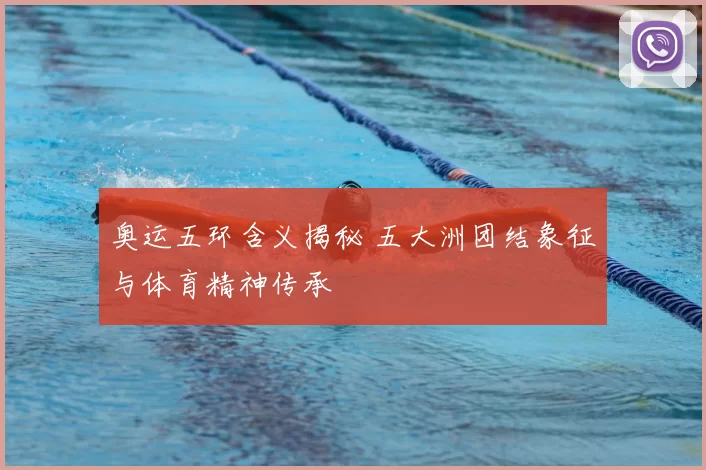 奥运五环含义揭秘 五大洲团结象征与体育精神传承