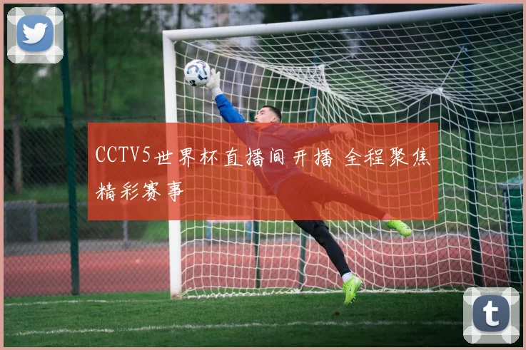 CCTV5世界杯直播间开播 全程聚焦精彩赛事