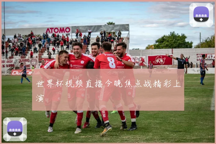 世界杯视频直播今晚焦点战精彩上演