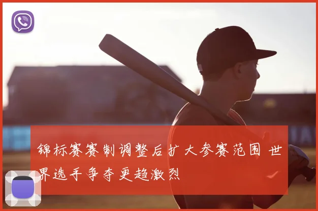 锦标赛赛制调整后扩大参赛范围 世界选手争夺更趋激烈